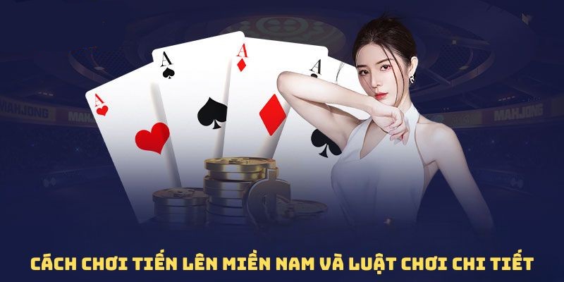 Hướng dẫn hội viên cách đánh bài Tiến lên cơ bản nhất